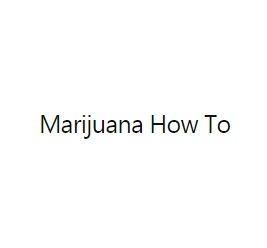 Marijuana How To