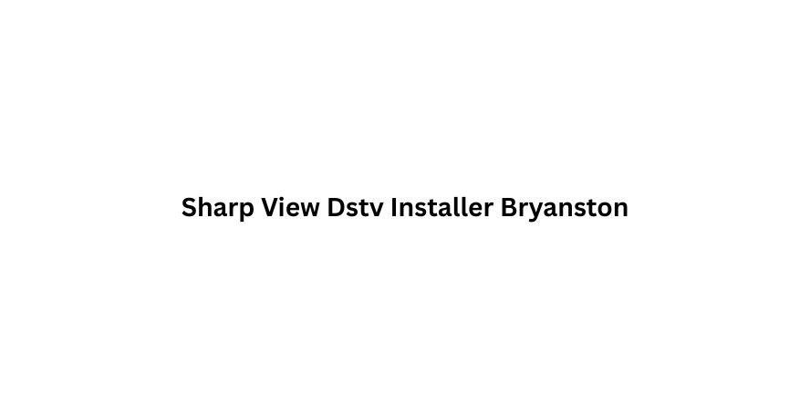 Sharp View Dstv Installer Bryanston