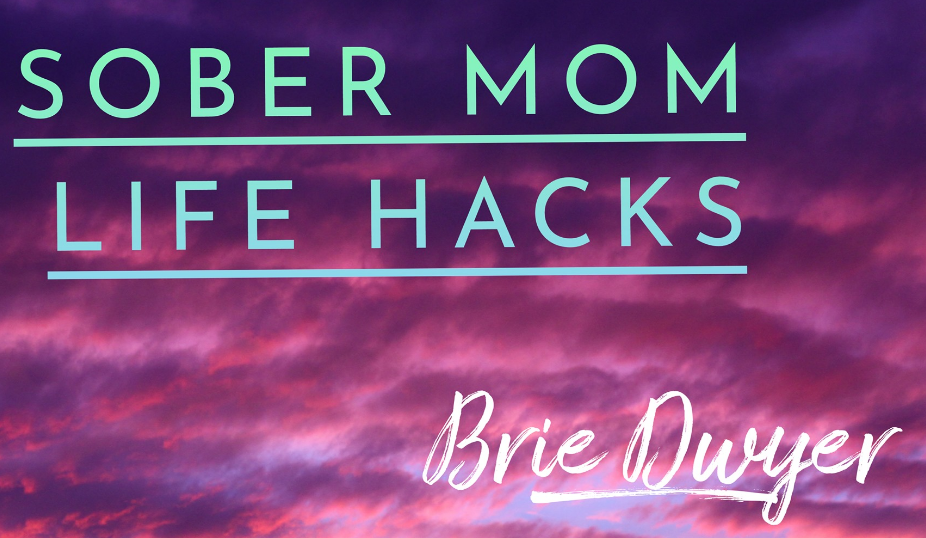 Sober Mom Life Hacks